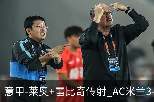 意甲-莱奥+雷比奇传射 AC米兰3-1险夺客场连胜